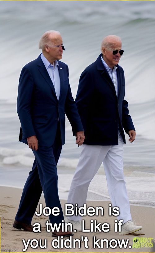 Joe Biden is a twin. Like if you didn't know. | made w/ Imgflip meme maker