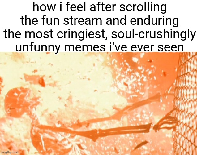 L website | how i feel after scrolling the fun stream and enduring the most cringiest, soul-crushingly unfunny memes i've ever seen | image tagged in skeleton exploding | made w/ Imgflip meme maker