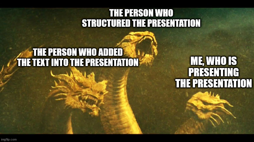 Kevin | THE PERSON WHO STRUCTURED THE PRESENTATION; THE PERSON WHO ADDED THE TEXT INTO THE PRESENTATION; ME, WHO IS PRESENTING THE PRESENTATION | image tagged in kevin | made w/ Imgflip meme maker