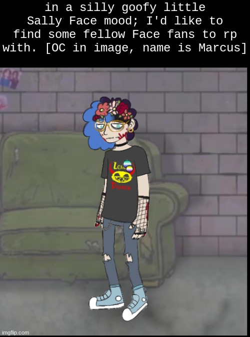 pspspspspspspspspspsps Sally Face fans [any rp i suppose. Canon characters allowed] | in a silly goofy little Sally Face mood; I'd like to find some fellow Face fans to rp with. [OC in image, name is Marcus] | image tagged in sally face | made w/ Imgflip meme maker