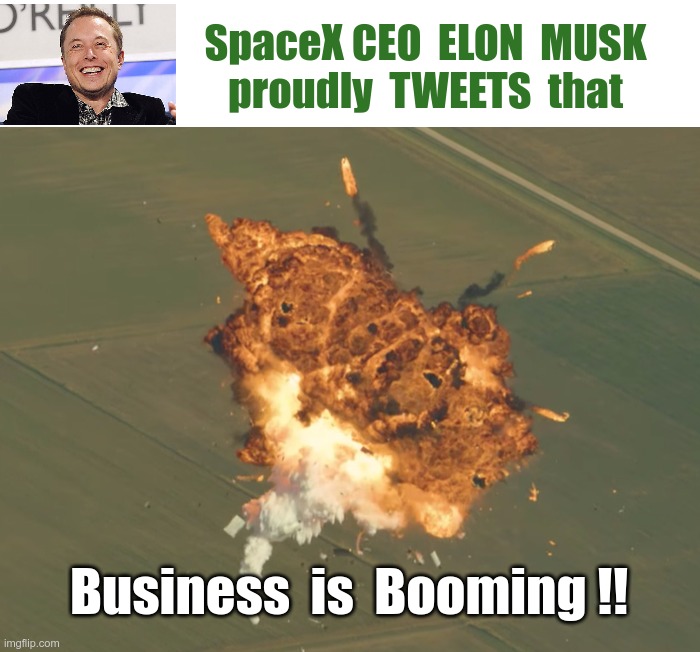 OK ... BOOMER ... | SpaceX CEO  ELON  MUSK
proudly  TWEETS  that; Business  is  Booming !! | image tagged in spacex,elon musk,dark humor,rick75230,twitter | made w/ Imgflip meme maker