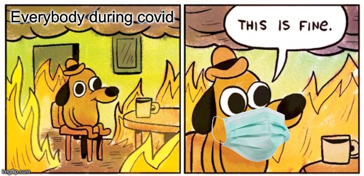 Bubygftt | Everybody during covid | image tagged in memes,this is fine | made w/ Imgflip meme maker