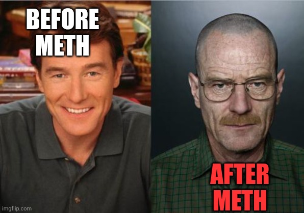 Important meth facts. | BEFORE METH AFTER METH | image tagged in walter white before and after,important,meth,facts | made w/ Imgflip meme maker