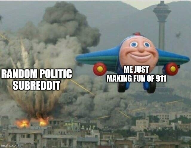 Bored in reddit | ME JUST MAKING FUN OF 911; RANDOM POLITIC
SUBREDDIT | image tagged in jay jay the plane | made w/ Imgflip meme maker