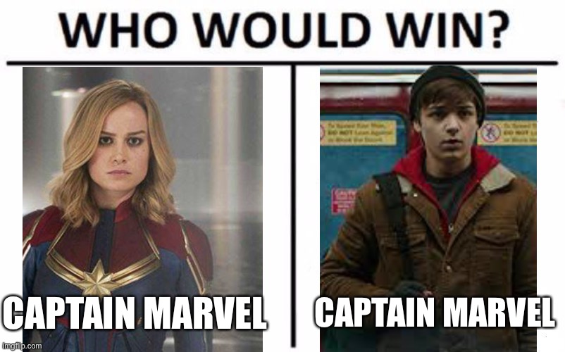 i say, captain marvel. And you? | CAPTAIN MARVEL; CAPTAIN MARVEL | image tagged in memes,who would win | made w/ Imgflip meme maker