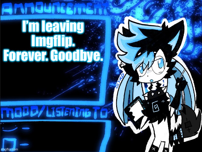 IcyXD Announcement | I’m leaving Imgflip. Forever. Goodbye. | image tagged in icyxd announcement | made w/ Imgflip meme maker