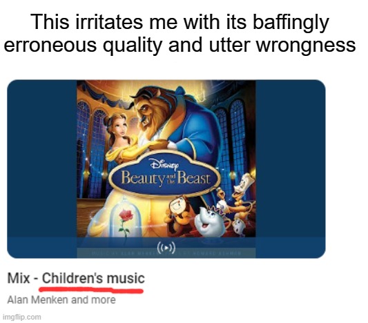 Like really? It's alan menken | This irritates me with its baffingly erroneous quality and utter wrongness | image tagged in beauty and the beast,disney,music | made w/ Imgflip meme maker