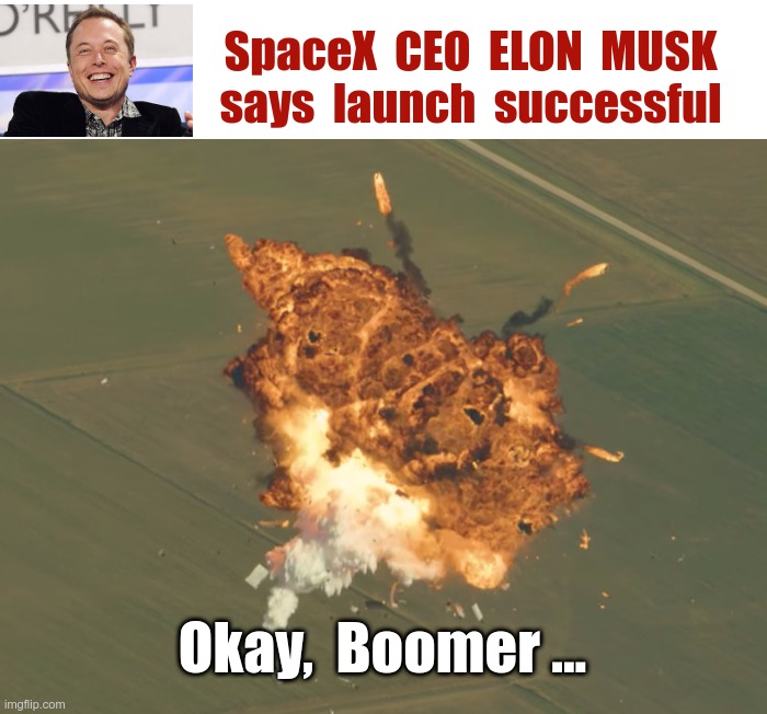 Elon Musk on SUCCESS!! | SpaceX  CEO  ELON  MUSK
says  launch  successful; Okay,  Boomer ... | image tagged in ok boomer,elon musk,spacex,rockets,rick75230 | made w/ Imgflip meme maker