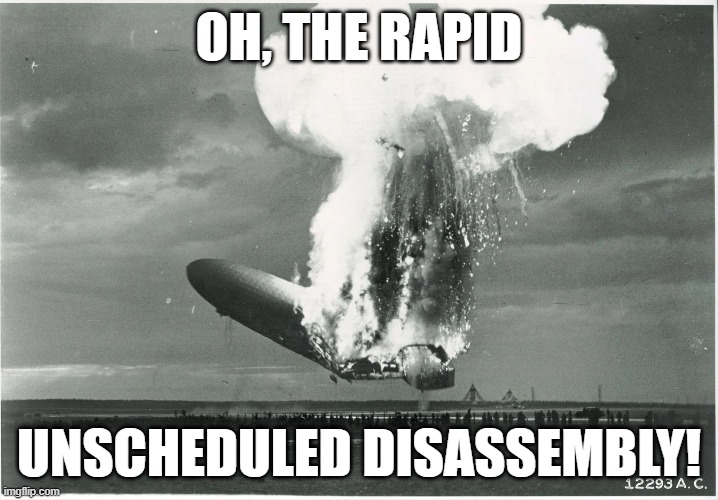 Oh the rapid unscheduled disassembly | OH, THE RAPID; UNSCHEDULED DISASSEMBLY! | image tagged in spacex | made w/ Imgflip meme maker
