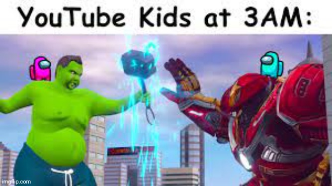 Youtube kids at 3 am | image tagged in youtube kids at 3 am | made w/ Imgflip meme maker