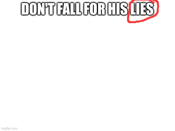 DON'T FALL FOR HIS LIES | made w/ Imgflip meme maker