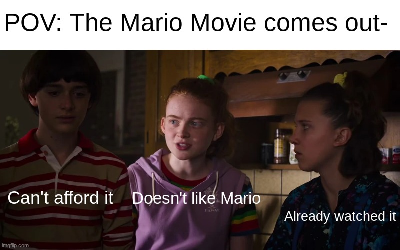 I made this 2 years ago ? | POV: The Mario Movie comes out-; Doesn't like Mario; Can't afford it; Already watched it | image tagged in stranger things,mario,mario movie,funny | made w/ Imgflip meme maker