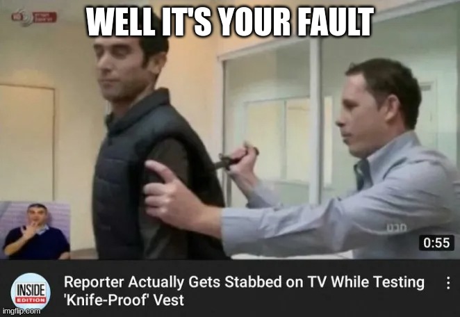 Stabby stabby stabby | WELL IT'S YOUR FAULT | image tagged in dark humor | made w/ Imgflip meme maker