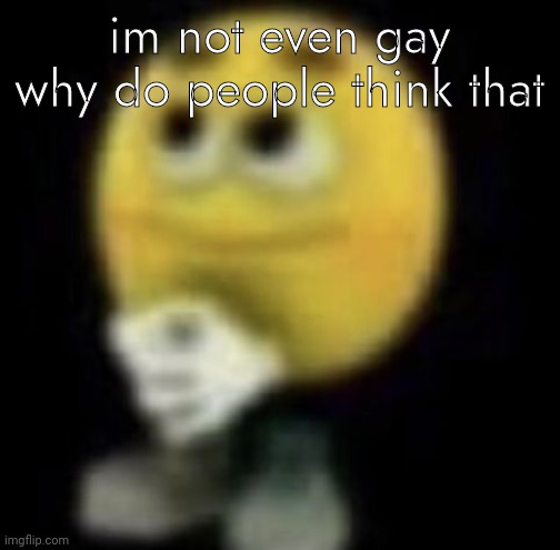 dsiddk | im not even gay why do people think that | image tagged in shit | made w/ Imgflip meme maker