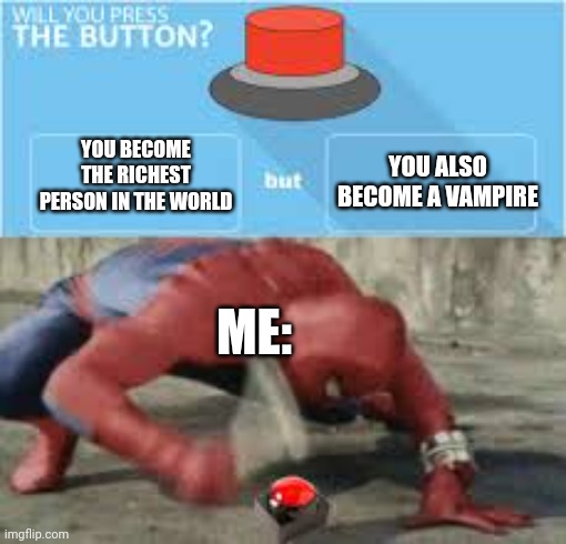 I Would In A Heartbeat! | YOU BECOME THE RICHEST PERSON IN THE WORLD; YOU ALSO BECOME A VAMPIRE; ME: | image tagged in will you press the button,spiderman,spiderman wrench,vampire,rich | made w/ Imgflip meme maker