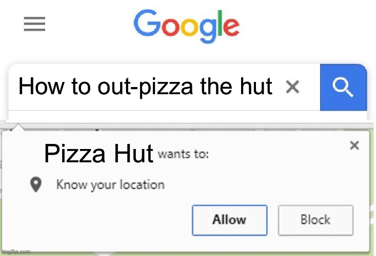 Don’t try this at home | How to out-pizza the hut; Pizza Hut | image tagged in wants to know your location | made w/ Imgflip meme maker
