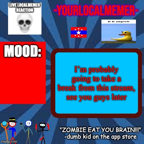 Goodbye chat | I’m probably going to take a break from this stream, see you guys later | made w/ Imgflip meme maker