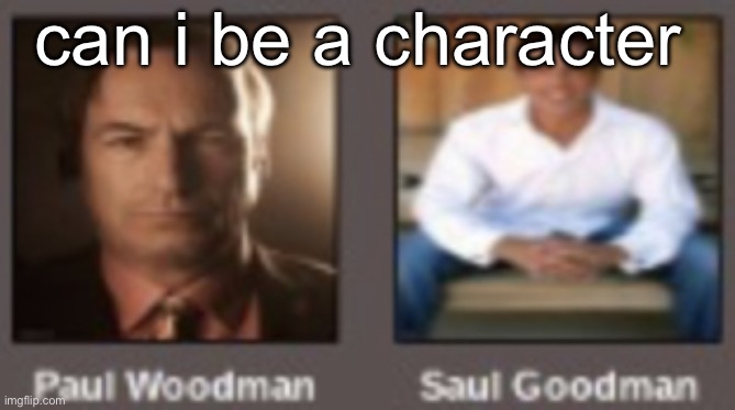Owner note: Yes. | can i be a character | image tagged in paul vs saul | made w/ Imgflip meme maker