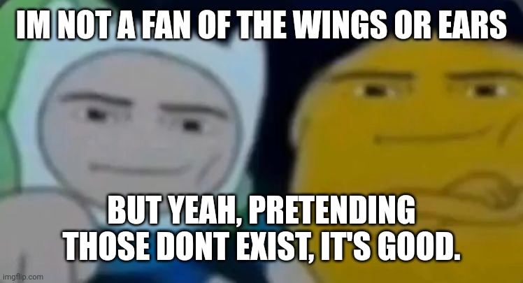 man face adventure time | IM NOT A FAN OF THE WINGS OR EARS BUT YEAH, PRETENDING THOSE DONT EXIST, IT'S GOOD. | image tagged in man face adventure time | made w/ Imgflip meme maker