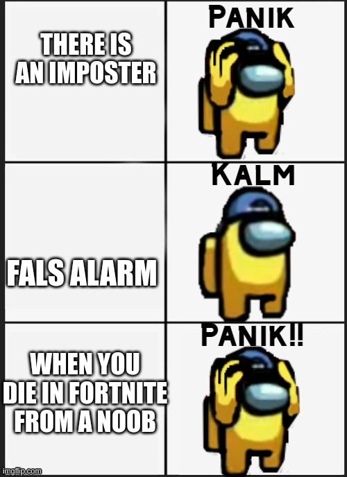 Among us | THERE IS AN IMPOSTER; FALS ALARM; WHEN YOU DIE IN FORTNITE FROM A NOOB | image tagged in among us panik | made w/ Imgflip meme maker