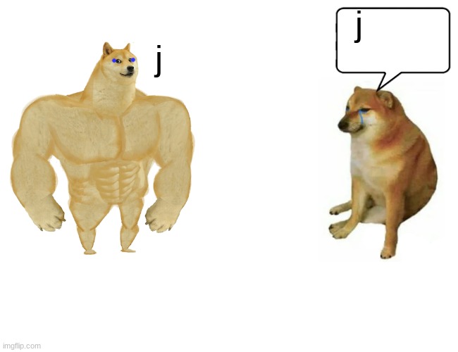 emotinial quoes | j; j | image tagged in memes,buff doge vs cheems | made w/ Imgflip meme maker