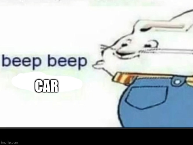 Beep Beep Lettuce | CAR | image tagged in beep beep lettuce | made w/ Imgflip meme maker