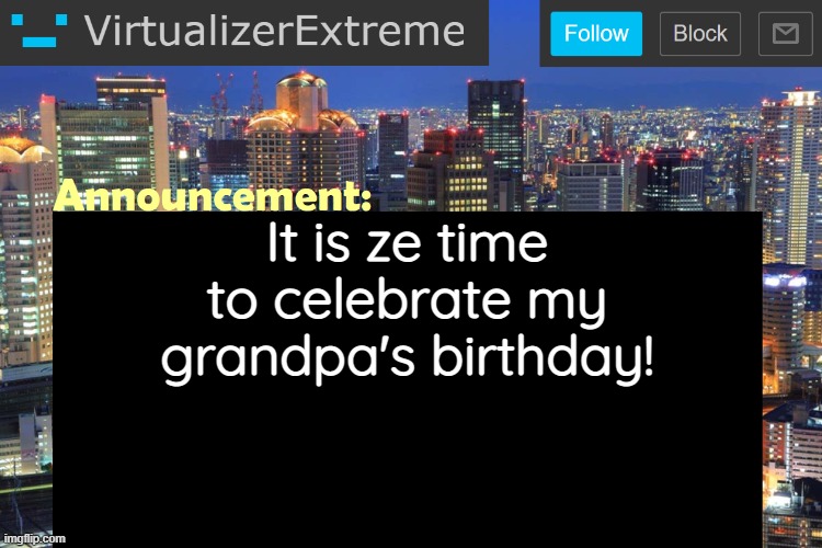 He unfortunately died to kill the square spirals guy.... | It is ze time to celebrate my grandpa's birthday! | image tagged in virtualizerextreme updated announcement | made w/ Imgflip meme maker