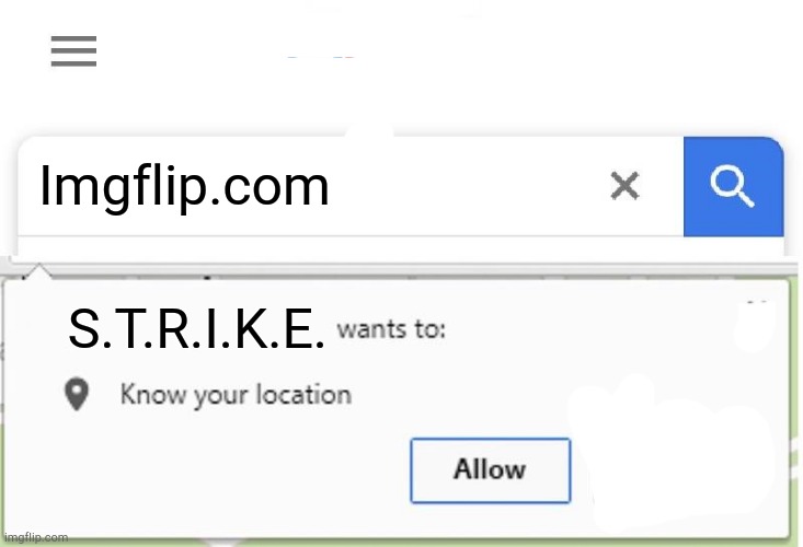 Wants to know your location | Imgflip.com S.T.R.I.K.E. | image tagged in wants to know your location | made w/ Imgflip meme maker