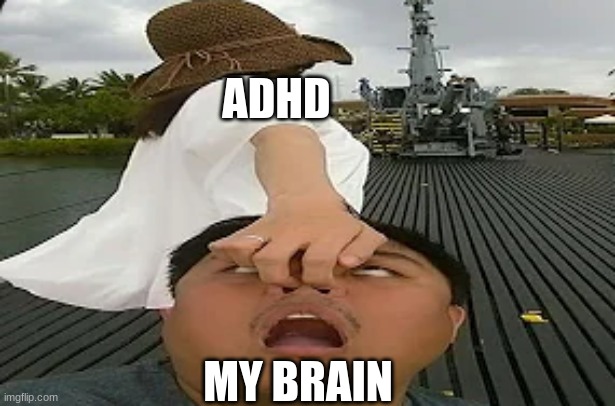 ADHD; MY BRAIN | made w/ Imgflip meme maker