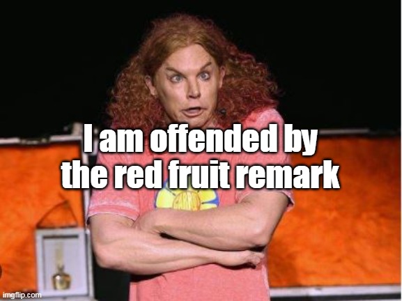 I am offended by the red fruit remark | made w/ Imgflip meme maker