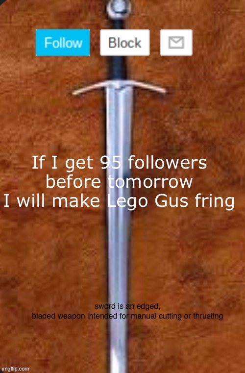 Announcement template for i_enjoy_memes and strike | If I get 95 followers before tomorrow I will make Lego Gus fring | image tagged in announcement template for i_enjoy_memes and strike | made w/ Imgflip meme maker