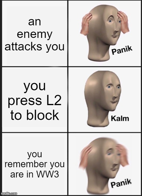 society these days | an enemy attacks you; you press L2 to block; you remember you are in WW3 | image tagged in memes,panik kalm panik | made w/ Imgflip meme maker
