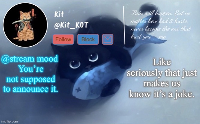 .... | @stream mood 
You’re not supposed to announce it. Like seriously that just makes us know it’s a joke. | made w/ Imgflip meme maker