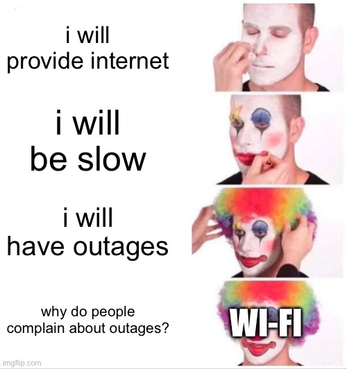 also internet and ethernet: | i will provide internet; i will be slow; i will have outages; WI-FI; why do people complain about outages? | image tagged in memes,clown applying makeup | made w/ Imgflip meme maker