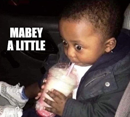 MABEY A LITTLE | image tagged in oh oh | made w/ Imgflip meme maker