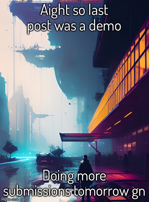 Bye chat | Aight so last post was a demo; Doing more submissions tomorrow gn | made w/ Imgflip meme maker