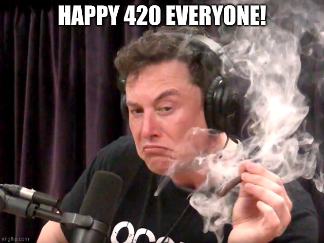 Today is 4/20 | HAPPY 420 EVERYONE! | image tagged in elon musk weed,memes | made w/ Imgflip meme maker