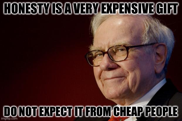 Warren Buffett | HONESTY IS A VERY EXPENSIVE GIFT; DO NOT EXPECT IT FROM CHEAP PEOPLE | image tagged in warren buffett | made w/ Imgflip meme maker