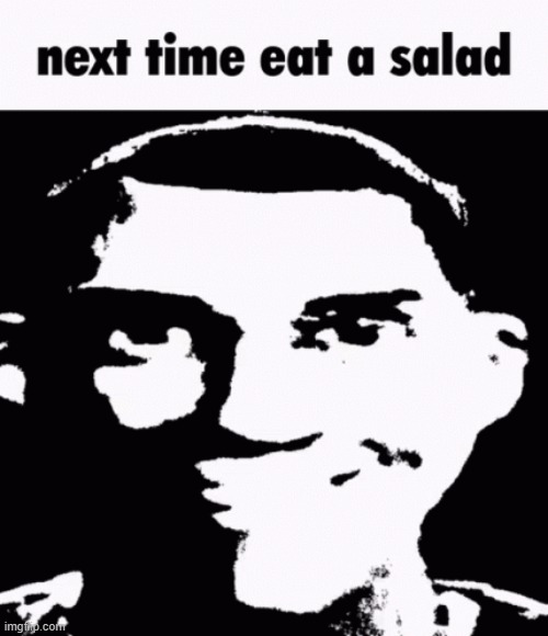 Next time, eat a salad. | image tagged in next time eat a salad | made w/ Imgflip meme maker