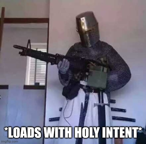 Crusader knight with M60 Machine Gun | *LOADS WITH HOLY INTENT* | image tagged in crusader knight with m60 machine gun | made w/ Imgflip meme maker