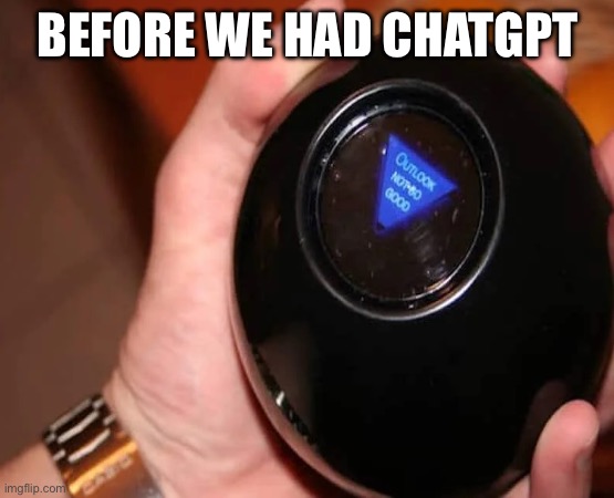 ChatGPT | BEFORE WE HAD CHATGPT | image tagged in chatgpt | made w/ Imgflip meme maker