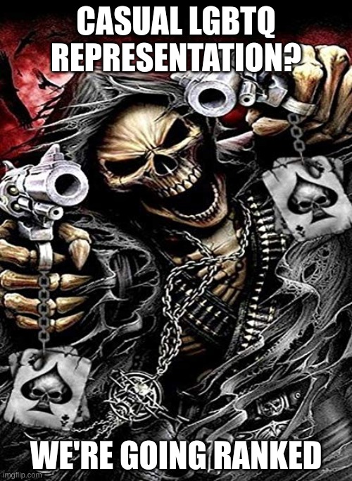 i am currently breaking several traffic laws | CASUAL LGBTQ REPRESENTATION? WE'RE GOING RANKED | image tagged in badass skeleton with guns | made w/ Imgflip meme maker