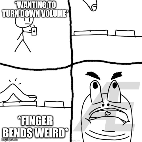 F widr | *WANTING TO TURN DOWN VOLUME*; *FINGER BENDS WEIRD* | image tagged in comic | made w/ Imgflip meme maker
