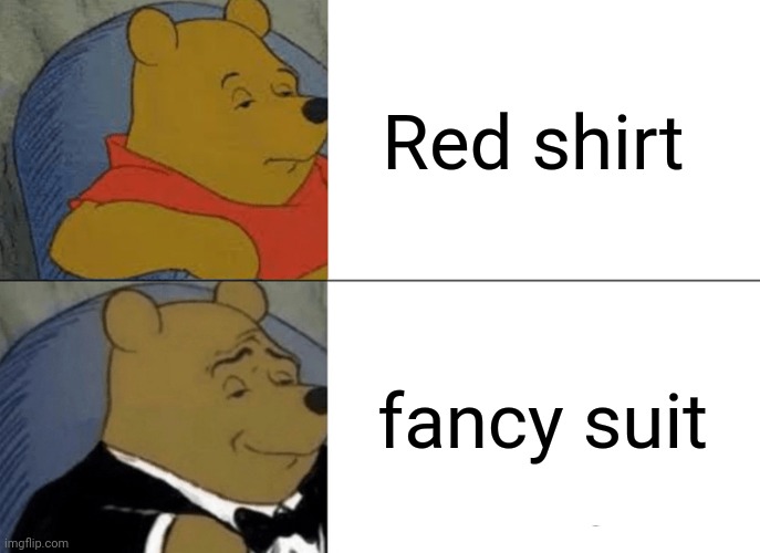Tuxedo Winnie The Pooh Meme | Red shirt; fancy suit | image tagged in memes,tuxedo winnie the pooh | made w/ Imgflip meme maker