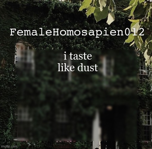 FemaleHomosapien012 | i taste like dust | image tagged in femalehomosapien012 | made w/ Imgflip meme maker