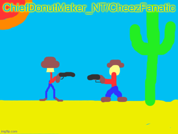 Desert gunfight | ChiefDonutMaker_NT/CheezFanatic | made w/ Imgflip meme maker