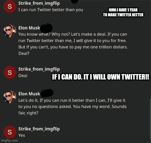 OMG I HAVE 1 YEAR TO MAKE TWITTER BETTER; IF I CAN DO. IT I WILL OWN TWITTER!! | made w/ Imgflip meme maker