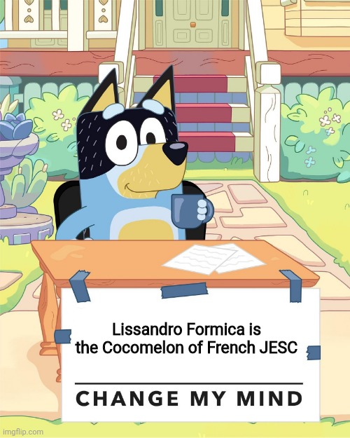 Lissandro should go kill himself | Lissandro Formica is the Cocomelon of French JESC | image tagged in bandit heeler change my mind,memes,eurovision,singer,french | made w/ Imgflip meme maker