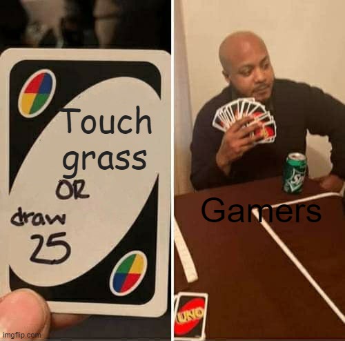 UNO Draw 25 Cards Meme | Touch grass; Gamers | image tagged in memes,uno draw 25 cards | made w/ Imgflip meme maker