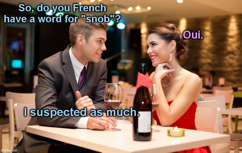 Expectation French | So, do you French have a word for "snob"? Oui. I suspected as much. | image tagged in couple at fancy restaurant,french,snob,play on words,humor | made w/ Imgflip meme maker